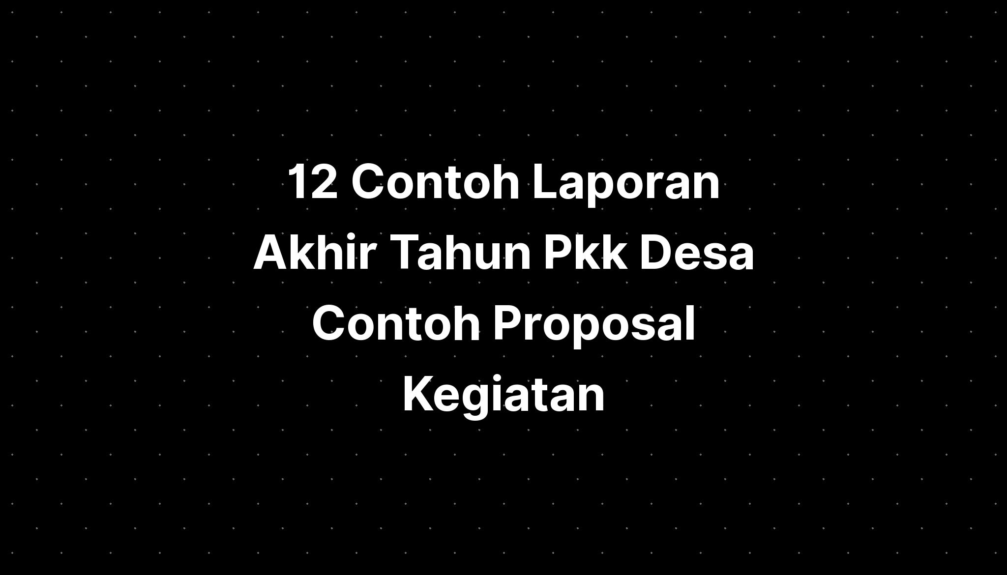 12 Contoh Laporan Akhir Tahun Pkk Desa Contoh Proposal Kegiatan - IMAGESEE